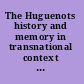 The Huguenots history and memory in transnational context : essays in honour and memory of Walter C. Utt /