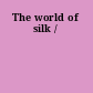 The world of silk /