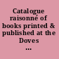 Catalogue raisonné of books printed & published at the Doves press, 1900-1911
