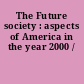 The Future society : aspects of America in the year 2000 /