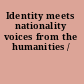 Identity meets nationality voices from the humanities /