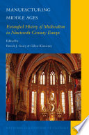 Manufacturing Middle Ages : entangled history of medievalism in nineteenth-century Europe /