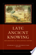 Late ancient knowing : explorations in intellectual history /