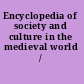 Encyclopedia of society and culture in the medieval world /