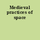 Medieval practices of space