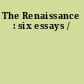 The Renaissance : six essays /