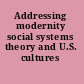 Addressing modernity social systems theory and U.S. cultures /