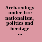 Archaeology under fire nationalism, politics and heritage in the Eastern Mediterranean and Middle East /