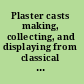 Plaster casts making, collecting, and displaying from classical antiquity to the present /