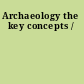 Archaeology the key concepts /