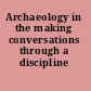 Archaeology in the making conversations through a discipline /