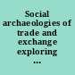 Social archaeologies of trade and exchange exploring relationships among people, places, and things /