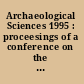 Archaeological Sciences 1995 : proceesings of a conference on the application of scientific techniques to the study of archaeology : Liverpool, July 1995 /