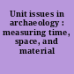 Unit issues in archaeology : measuring time, space, and material /