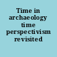 Time in archaeology time perspectivism revisited /