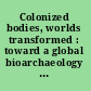 Colonized bodies, worlds transformed : toward a global bioarchaeology of contact and colonialism /