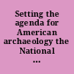 Setting the agenda for American archaeology the National Research Council archaeological conferences of 1929, 1932, and 1935 /