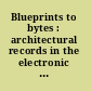 Blueprints to bytes : architectural records in the electronic age ; proceedings of a public program held on March 12, 1999, Boston Architectural Center, Boston, Massachusetts.