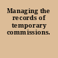 Managing the records of temporary commissions.