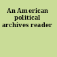 An American political archives reader
