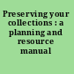 Preserving your collections : a planning and resource manual