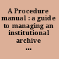 A Procedure manual : a guide to managing an institutional archive utilizing process flow charts /