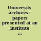 University archives : papers presented at an institute conducted by the University of Illinois Graduate School of Library Science, November 1-4, 1964 /