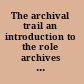 The archival trail an introduction to the role archives play in business and community