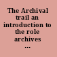 The Archival trail an introduction to the role archives play in business and community.