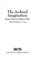 The Archival imagination : essays in honour of Hugh A. Taylor /