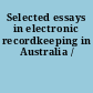 Selected essays in electronic recordkeeping in Australia /