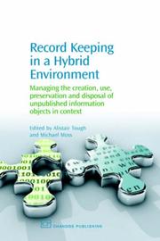 Record keeping in a hybrid environment : managing the creation, use, preservation and disposal of unique information objects in context /