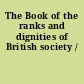 The Book of the ranks and dignities of British society /