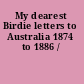 My dearest Birdie letters to Australia 1874 to 1886 /