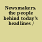 Newsmakers. the people behind today's headlines /