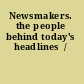 Newsmakers. the people behind today's headlines  /