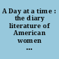 A Day at a time : the diary literature of American women from 1764 to the present /