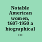 Notable American women, 1607-1950 a biographical dictionary /