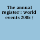 The annual register : world events 2005 /