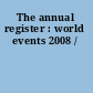 The annual register : world events 2008 /