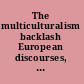 The multiculturalism backlash European discourses, policies and practices /