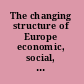 The changing structure of Europe economic, social, and political trends /
