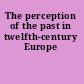 The perception of the past in twelfth-century Europe