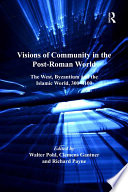 Visions of community in the post-Roman world : the West, Byzantium and the Islamic world, 300-1100 /