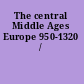 The central Middle Ages Europe 950-1320 /