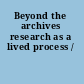 Beyond the archives research as a lived process /