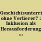 Geschichtsunterricht ohne Verlierer? : Inklusion als Herausforderung für die Geschichtsdidaktik /