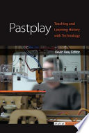 Pastplay Teaching and Learning History with Technology /