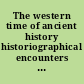 The western time of ancient history historiographical encounters with the Greek and Roman pasts /