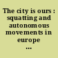 The city is ours : squatting and autonomous movements in europe from the 1970s to the present /